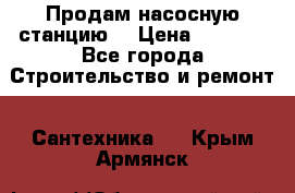 Продам насосную станцию  › Цена ­ 3 500 - Все города Строительство и ремонт » Сантехника   . Крым,Армянск